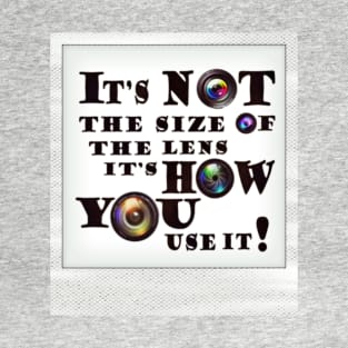 It's not the size of your lens but how you use it! T-Shirt